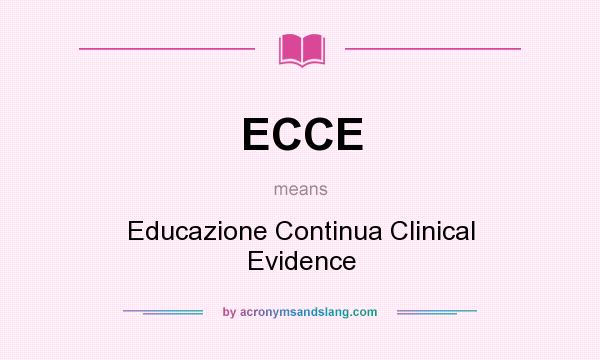 What does ECCE mean? It stands for Educazione Continua Clinical Evidence