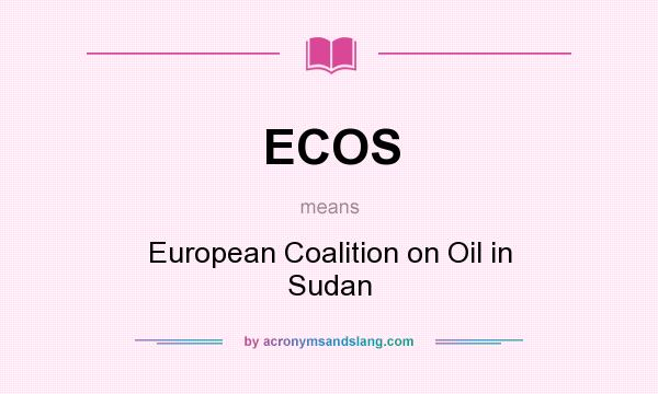 What does ECOS mean? It stands for European Coalition on Oil in Sudan