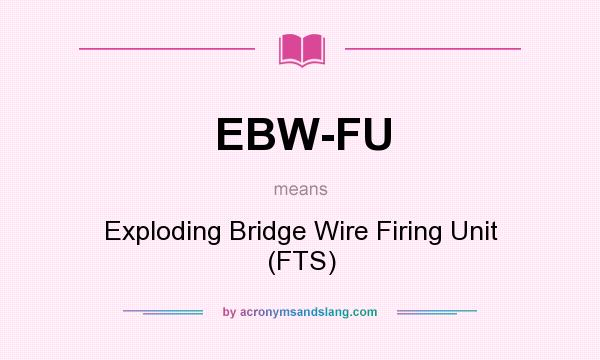 What does EBW-FU mean? It stands for Exploding Bridge Wire Firing Unit (FTS)