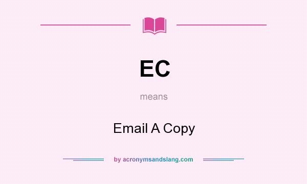 What does EC mean? It stands for Email A Copy