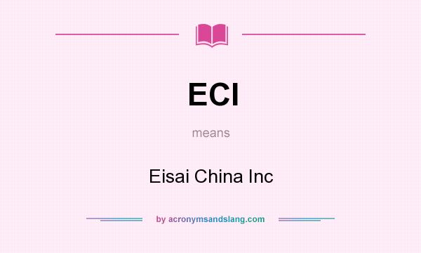 What does ECI mean? It stands for Eisai China Inc
