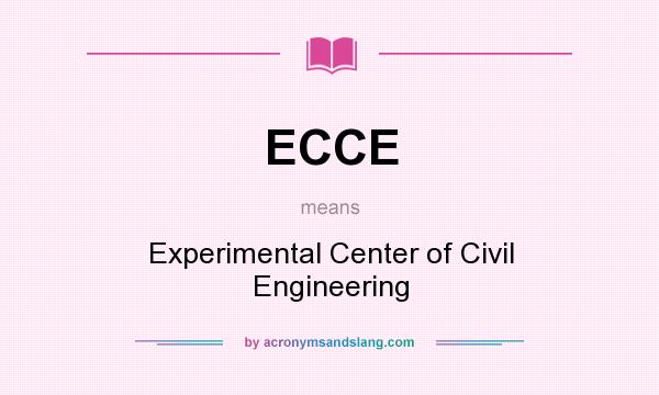 What does ECCE mean? It stands for Experimental Center of Civil Engineering