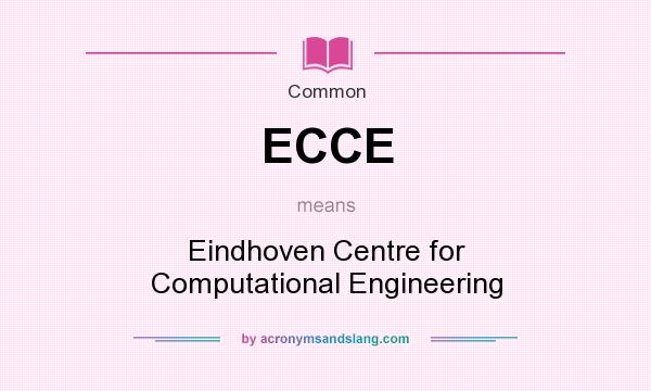 What does ECCE mean? It stands for Eindhoven Centre for Computational Engineering