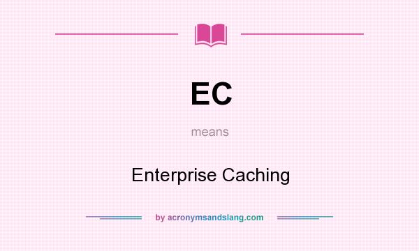 What does EC mean? It stands for Enterprise Caching