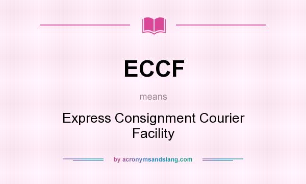 What does ECCF mean? It stands for Express Consignment Courier Facility