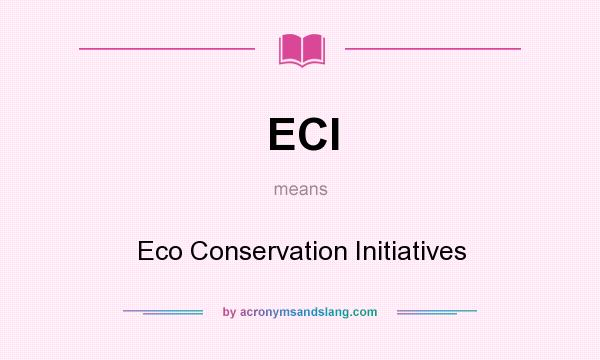 What does ECI mean? It stands for Eco Conservation Initiatives