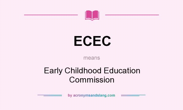 What does ECEC mean? It stands for Early Childhood Education Commission
