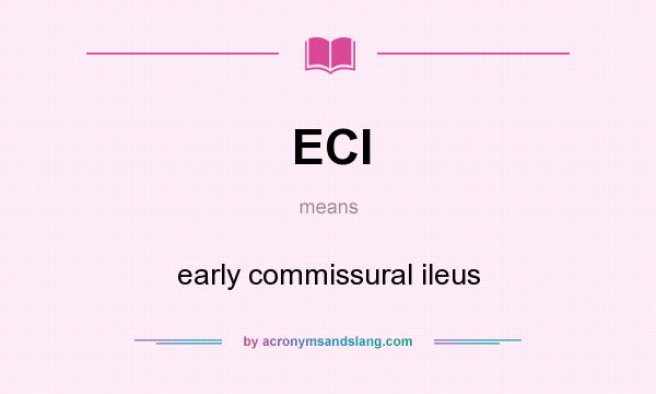 What does ECI mean? It stands for early commissural ileus