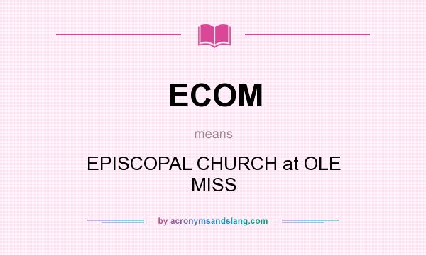 What does ECOM mean? It stands for EPISCOPAL CHURCH at OLE MISS