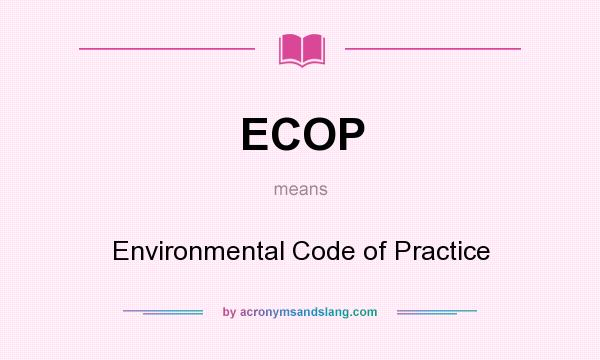 What does ECOP mean? It stands for Environmental Code of Practice