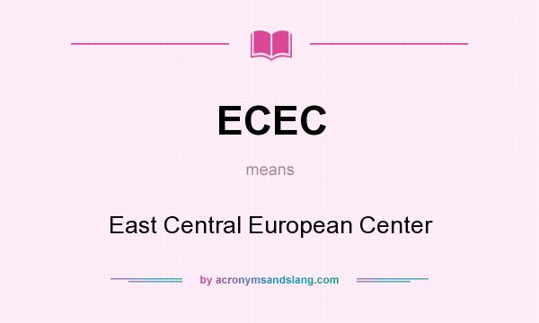 What does ECEC mean? It stands for East Central European Center