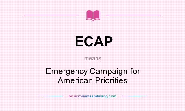 What does ECAP mean? It stands for Emergency Campaign for American Priorities