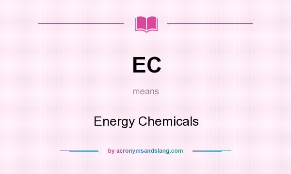 What does EC mean? It stands for Energy Chemicals