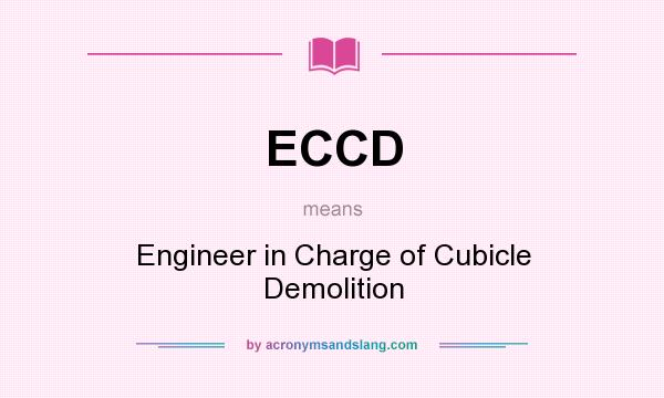 What does ECCD mean? It stands for Engineer in Charge of Cubicle Demolition
