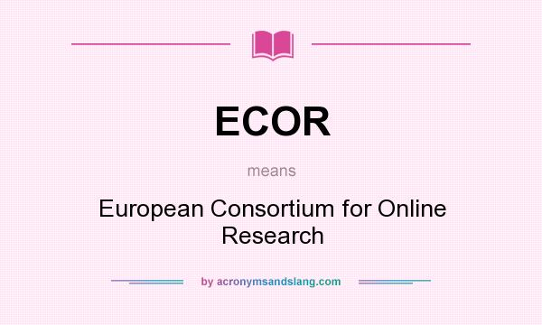 What does ECOR mean? It stands for European Consortium for Online Research
