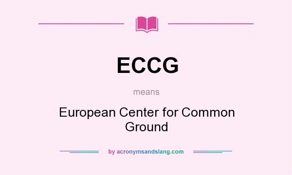 What does ECCG mean? It stands for European Center for Common Ground