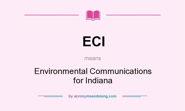 What does ECI mean? It stands for Environmental Communications for Indiana