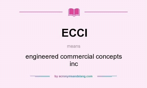 What does ECCI mean? It stands for engineered commercial concepts inc