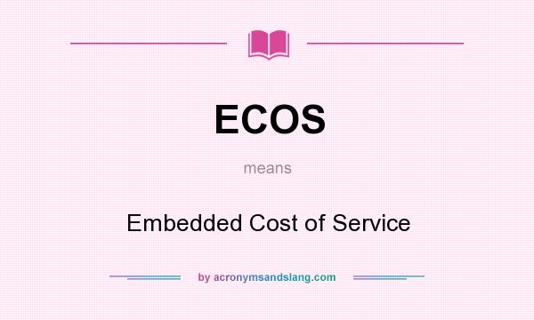 What does ECOS mean? It stands for Embedded Cost of Service