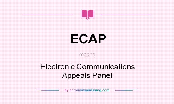 What does ECAP mean? It stands for Electronic Communications Appeals Panel