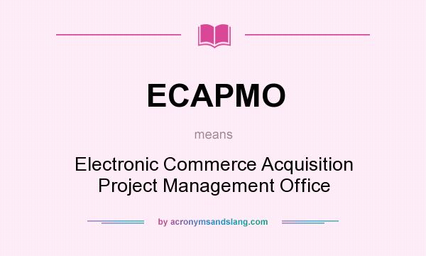 What does ECAPMO mean? It stands for Electronic Commerce Acquisition Project Management Office