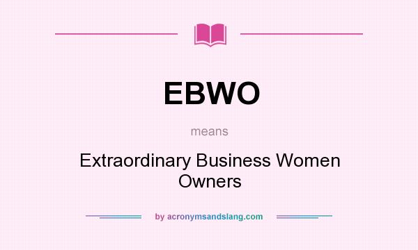 What does EBWO mean? It stands for Extraordinary Business Women Owners