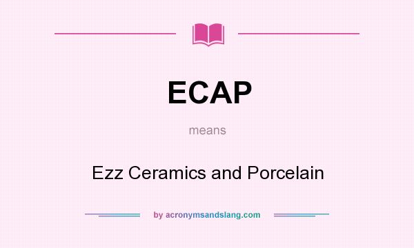 What does ECAP mean? It stands for Ezz Ceramics and Porcelain