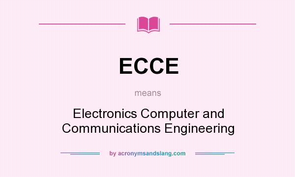 What does ECCE mean? It stands for Electronics Computer and Communications Engineering