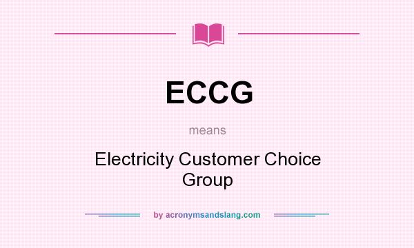 What does ECCG mean? It stands for Electricity Customer Choice Group
