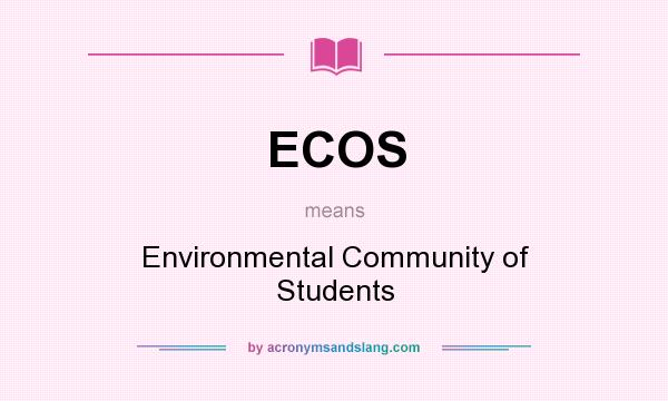 What does ECOS mean? It stands for Environmental Community of Students