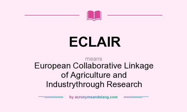What does ECLAIR mean? It stands for European Collaborative Linkage of Agriculture and Industrythrough Research