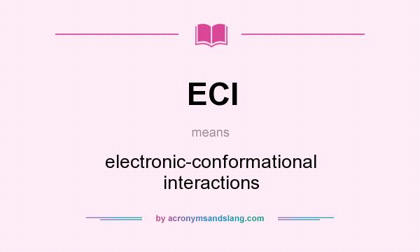 What does ECI mean? It stands for electronic-conformational interactions
