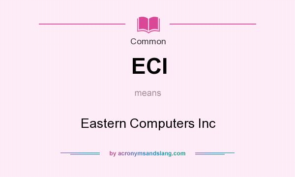 What does ECI mean? It stands for Eastern Computers Inc