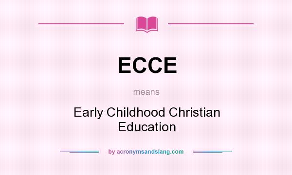 What does ECCE mean? It stands for Early Childhood Christian Education