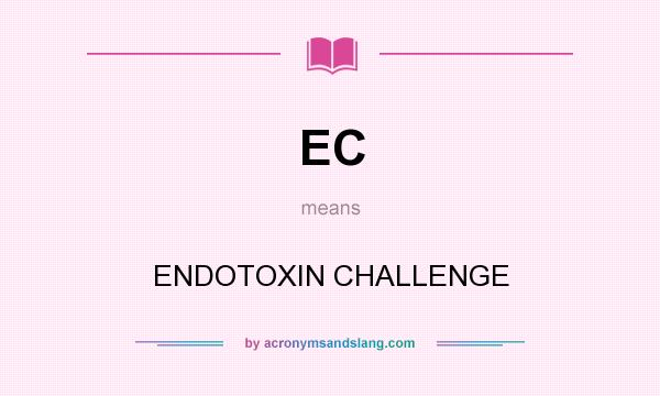 What does EC mean? It stands for ENDOTOXIN CHALLENGE