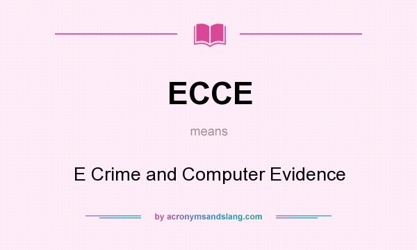 What does ECCE mean? It stands for E Crime and Computer Evidence
