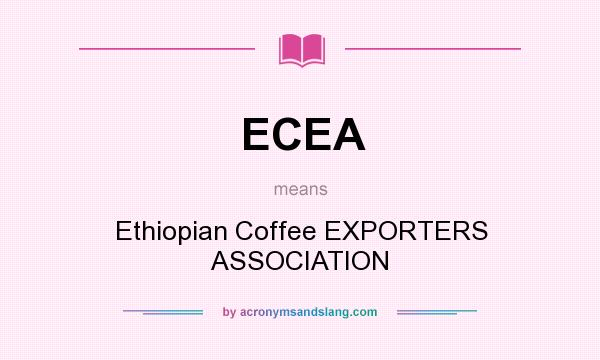 What does ECEA mean? It stands for Ethiopian Coffee EXPORTERS ASSOCIATION