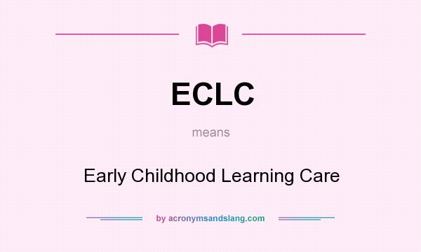 What does ECLC mean? It stands for Early Childhood Learning Care