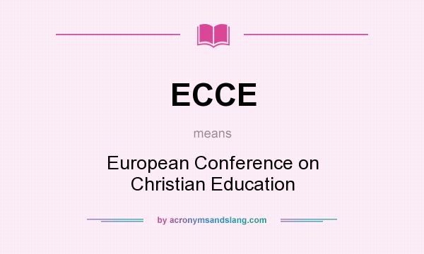 What does ECCE mean? It stands for European Conference on Christian Education