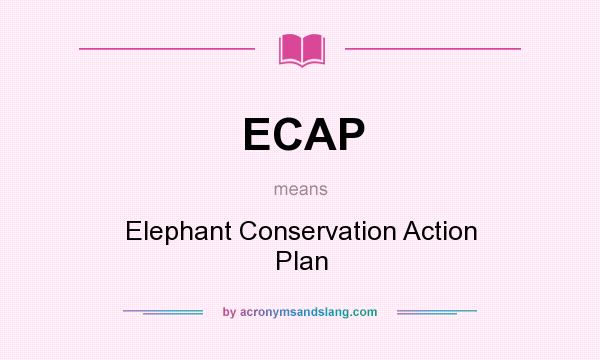 What does ECAP mean? It stands for Elephant Conservation Action Plan