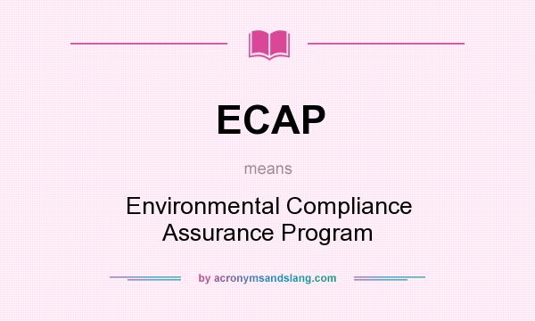 What does ECAP mean? It stands for Environmental Compliance Assurance Program