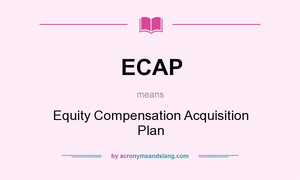 What does ECAP mean? It stands for Equity Compensation Acquisition Plan