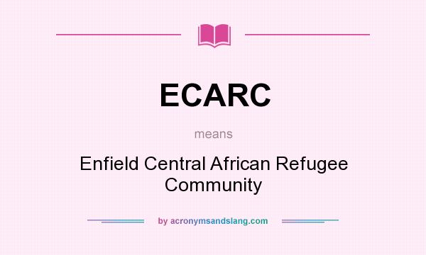 What does ECARC mean? It stands for Enfield Central African Refugee Community