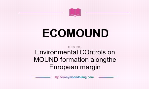 What does ECOMOUND mean? It stands for Environmental COntrols on MOUND formation alongthe European margin