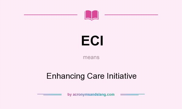 What does ECI mean? It stands for Enhancing Care Initiative
