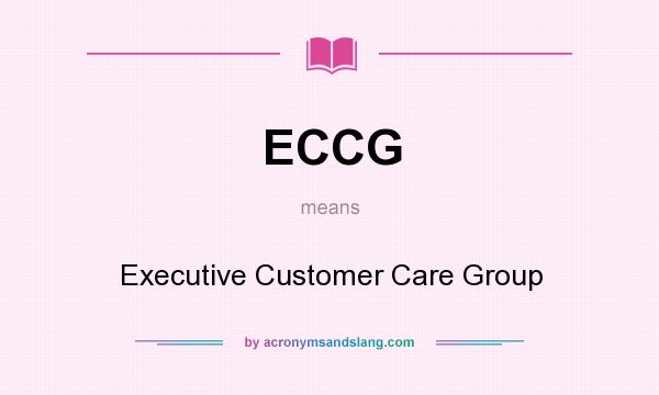 What does ECCG mean? It stands for Executive Customer Care Group