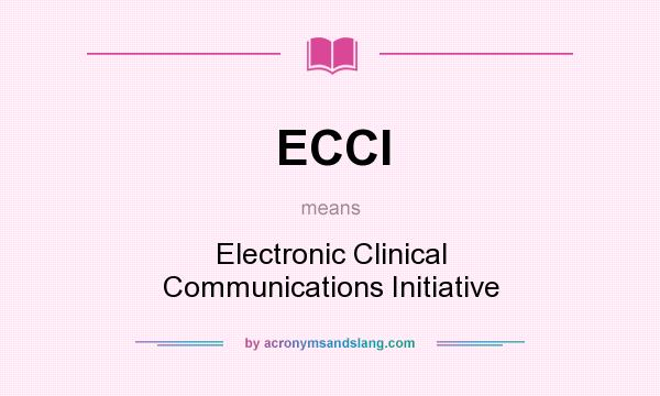 What does ECCI mean? It stands for Electronic Clinical Communications Initiative