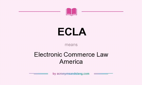 What does ECLA mean? It stands for Electronic Commerce Law America