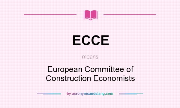 What does ECCE mean? It stands for European Committee of Construction Economists