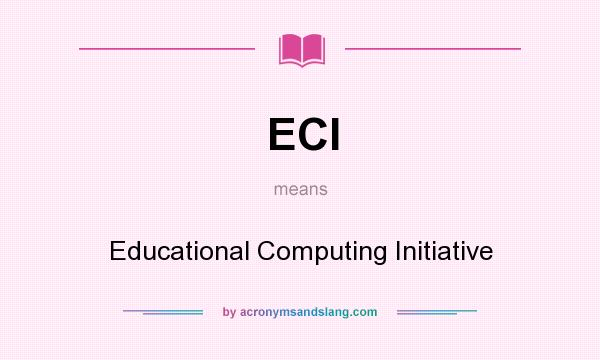 What does ECI mean? It stands for Educational Computing Initiative